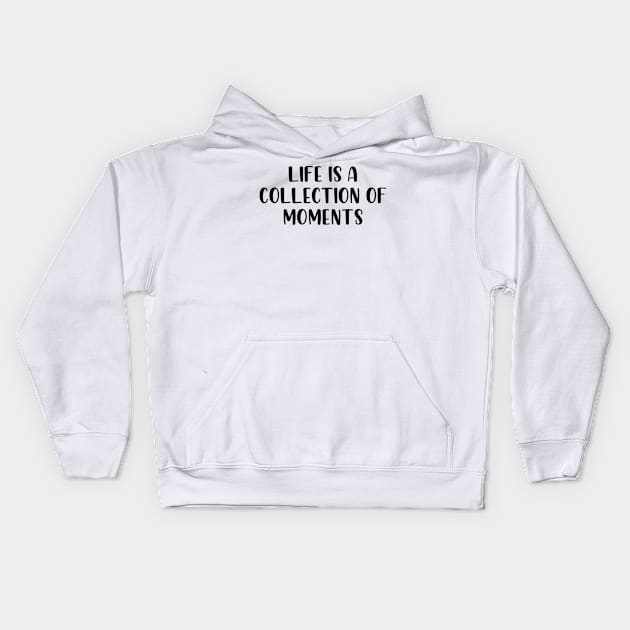 Life is a collection of moments Kids Hoodie by StraightDesigns